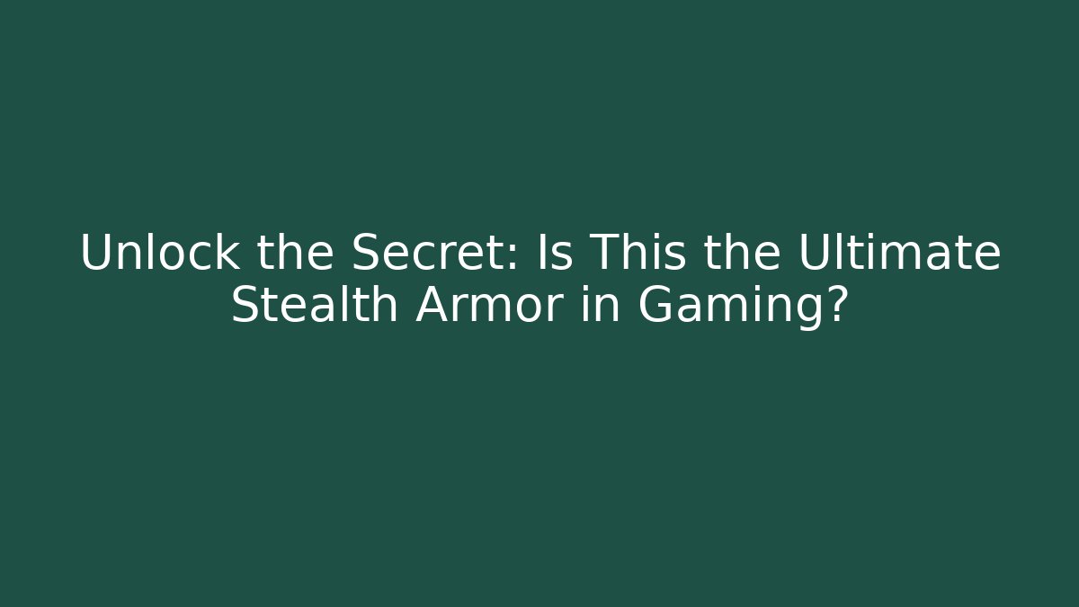 Unlock the Secret: Is This the Ultimate Stealth Armor in Gaming?
