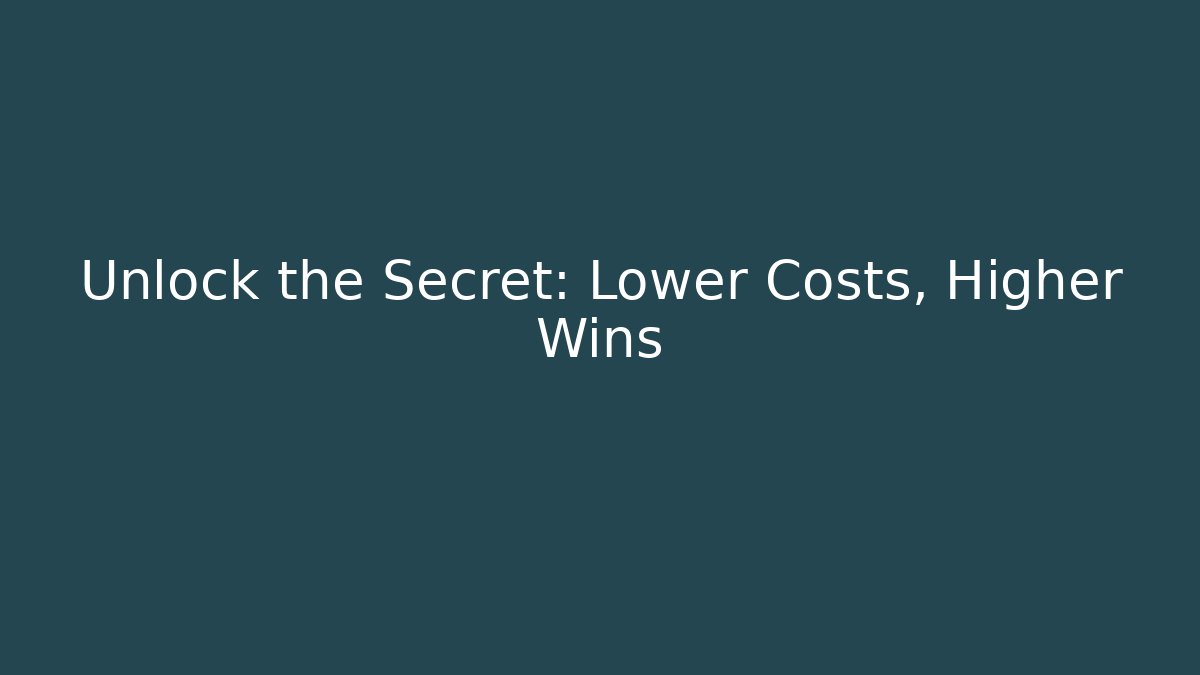 Unlock the Secret: Lower Costs, Higher Wins
