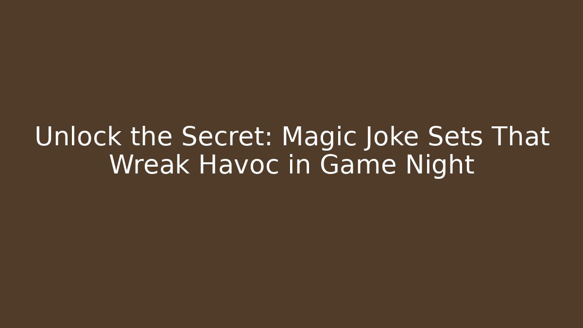 Unlock the Secret: Magic Joke Sets That Wreak Havoc in Game Night