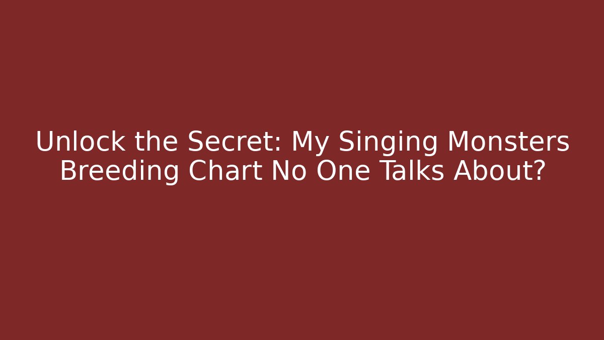Unlock the Secret: My Singing Monsters Breeding Chart No One Talks About?