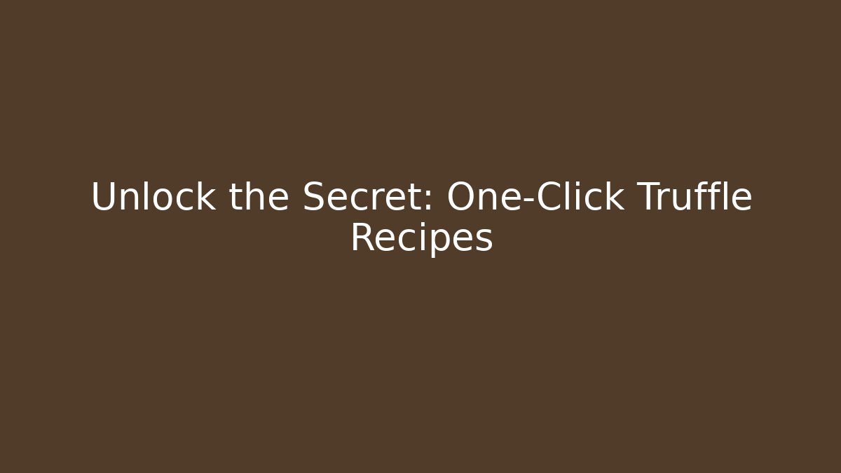 Unlock the Secret: One-Click Truffle Recipes