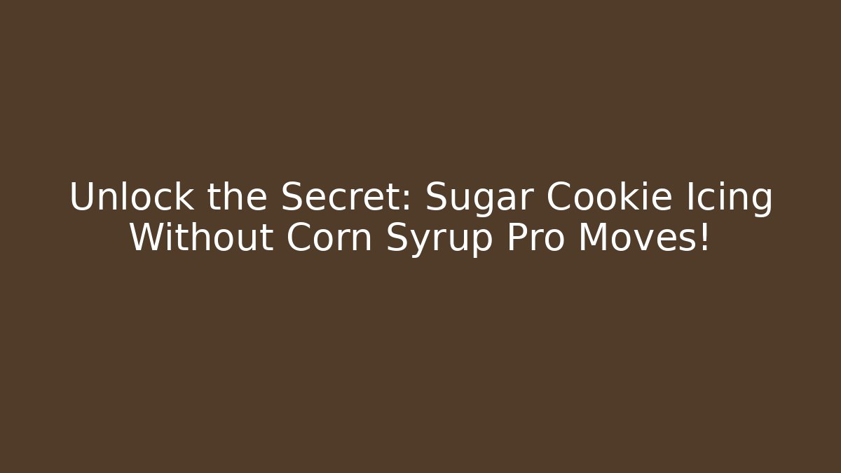 Unlock the Secret: Sugar Cookie Icing Without Corn Syrup Pro Moves!