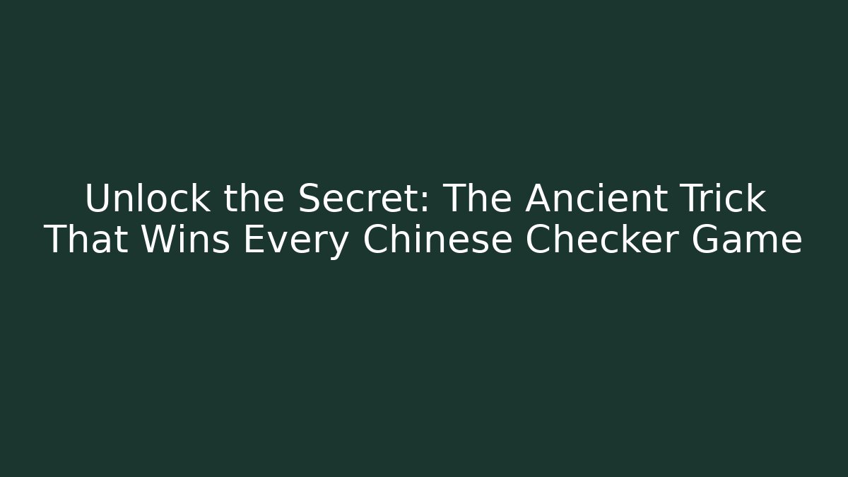Unlock the Secret: The Ancient Trick That Wins Every Chinese Checker Game