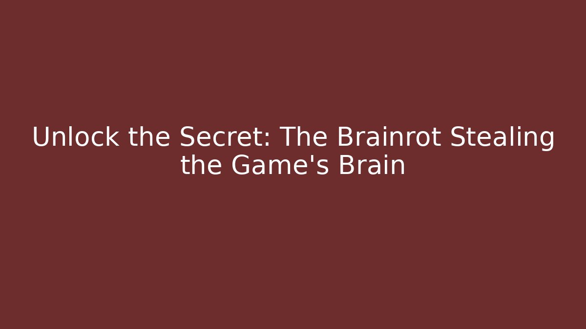 Unlock the Secret: The Brainrot Stealing the Game's Brain