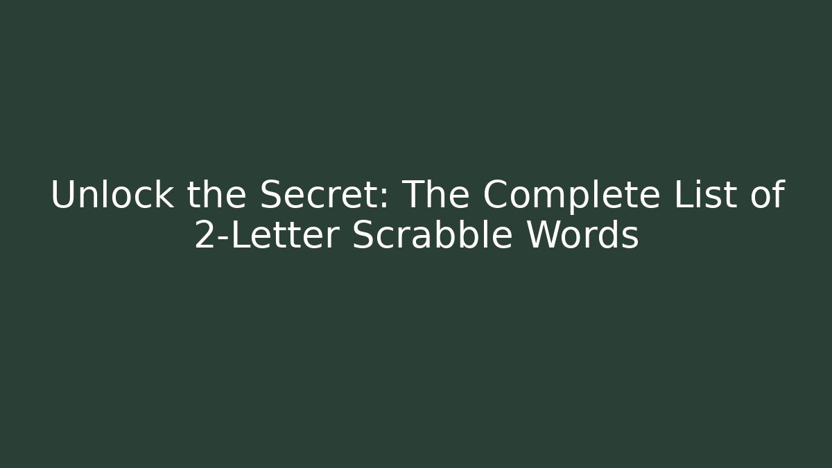 Unlock the Secret: The Complete List of 2-Letter Scrabble Words