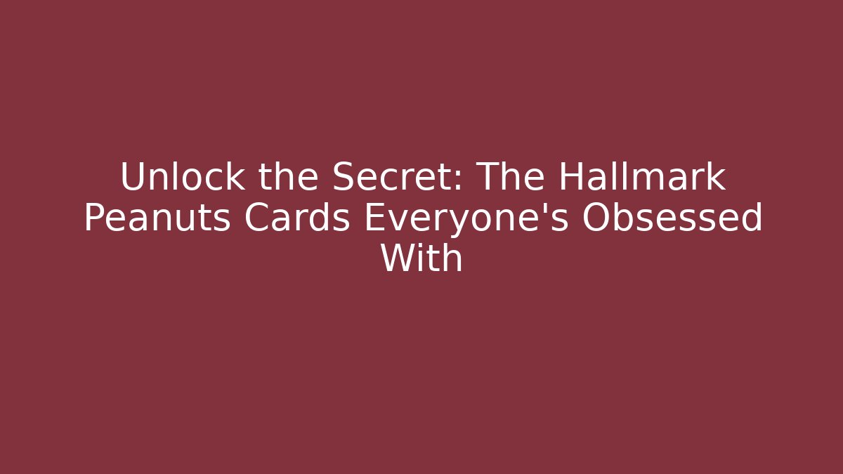 Unlock the Secret: The Hallmark Peanuts Cards Everyone’s Obsessed With