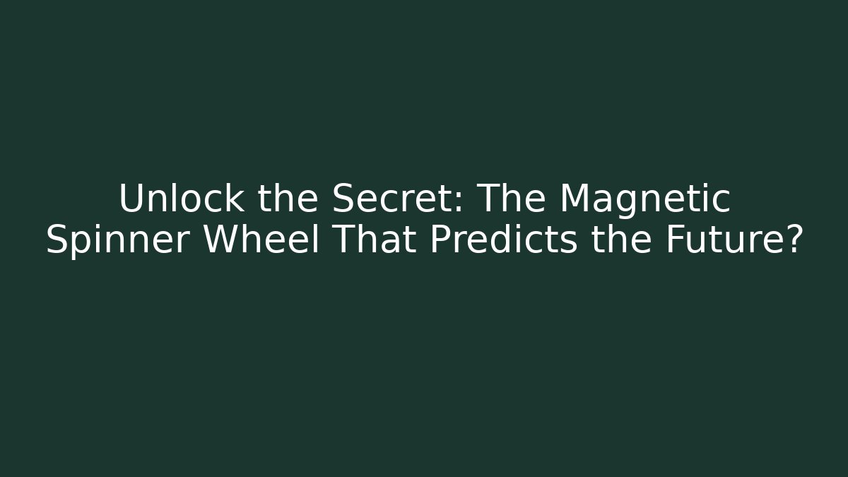 Unlock the Secret: The Magnetic Spinner Wheel That Predicts the Future?