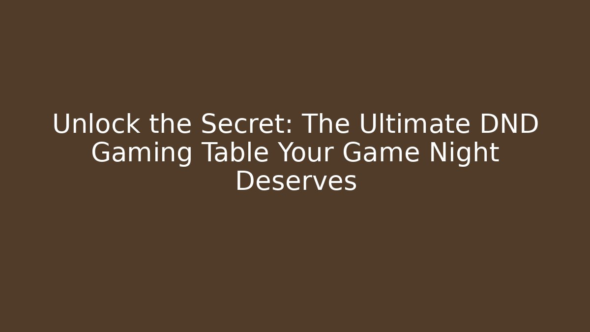 Unlock the Secret: The Ultimate DND Gaming Table Your Game Night Deserves