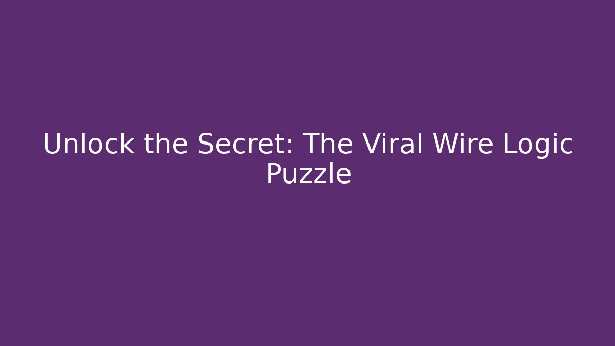 Unlock the Secret: The Viral Wire Logic Puzzle