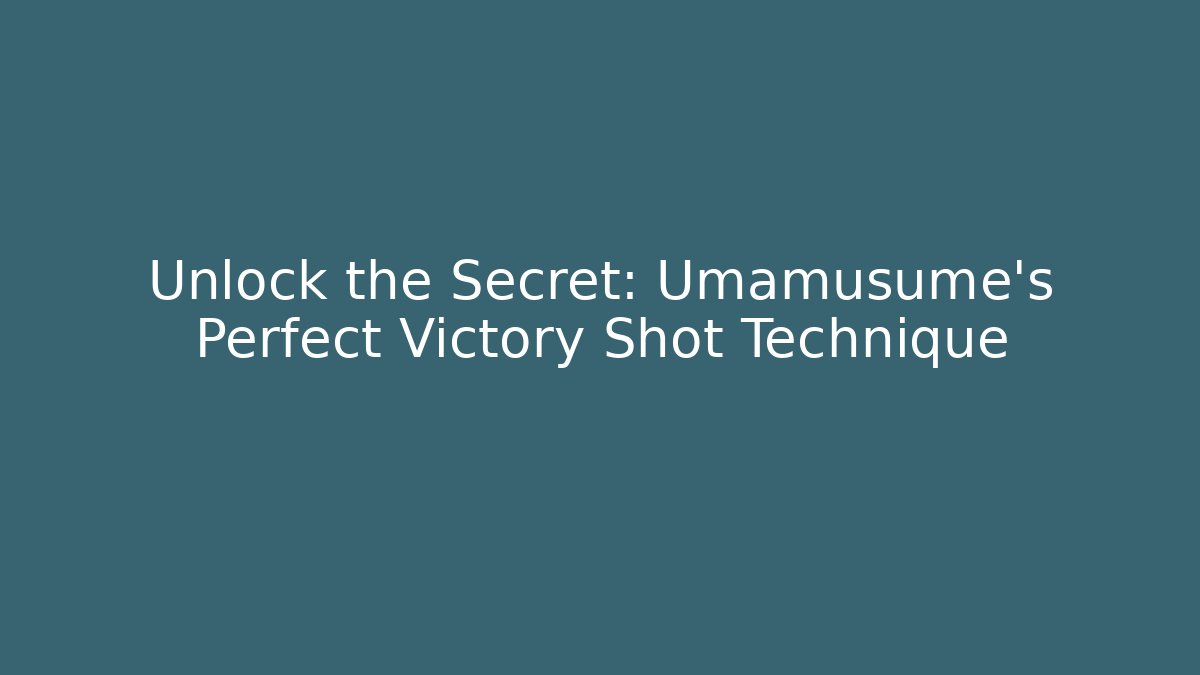 Unlock the Secret: Umamusume's Perfect Victory Shot Technique
