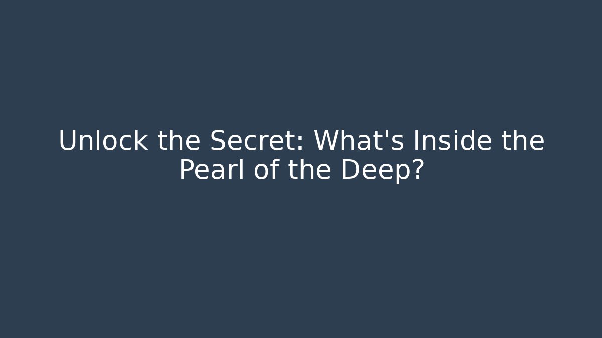 Unlock the Secret: What's Inside the Pearl of the Deep?