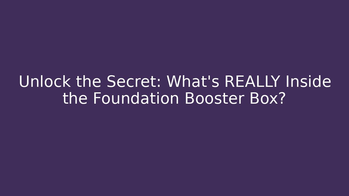 Unlock the Secret: What's REALLY Inside the Foundation Booster Box?