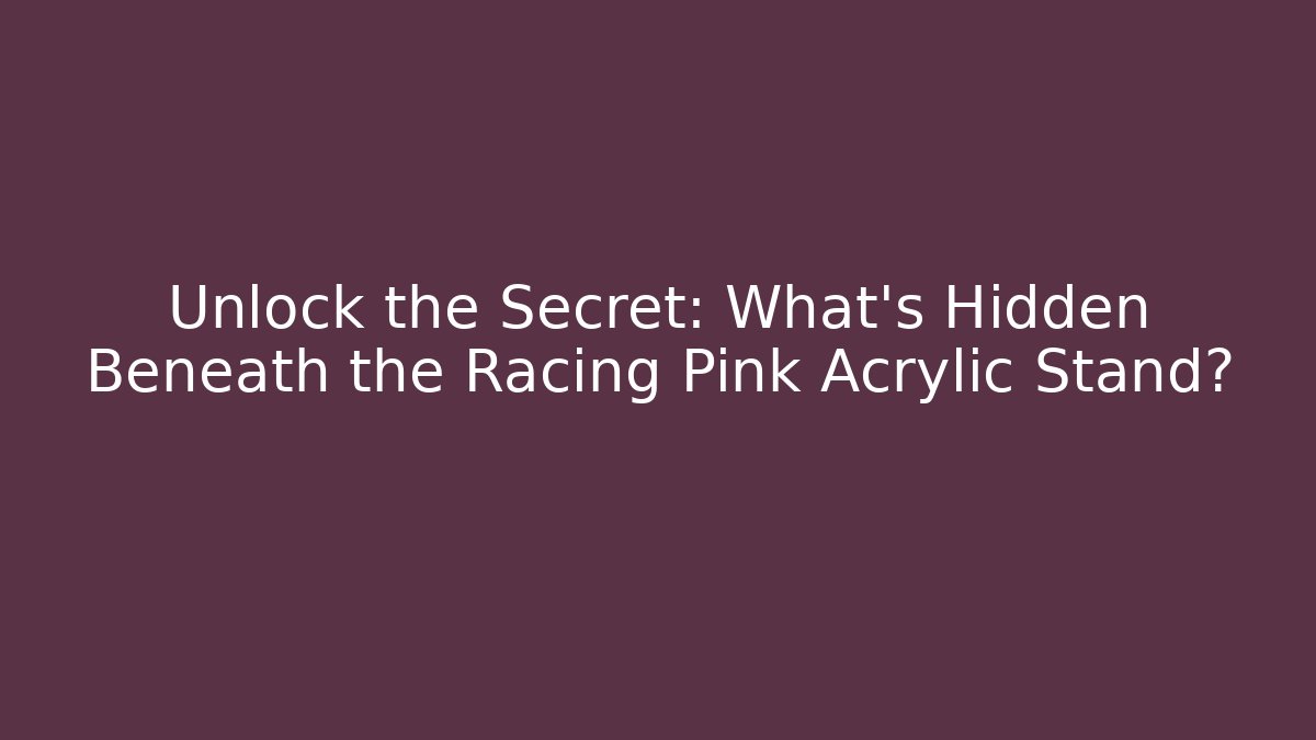 Unlock the Secret: What’s Hidden Beneath the Racing Pink Acrylic Stand?