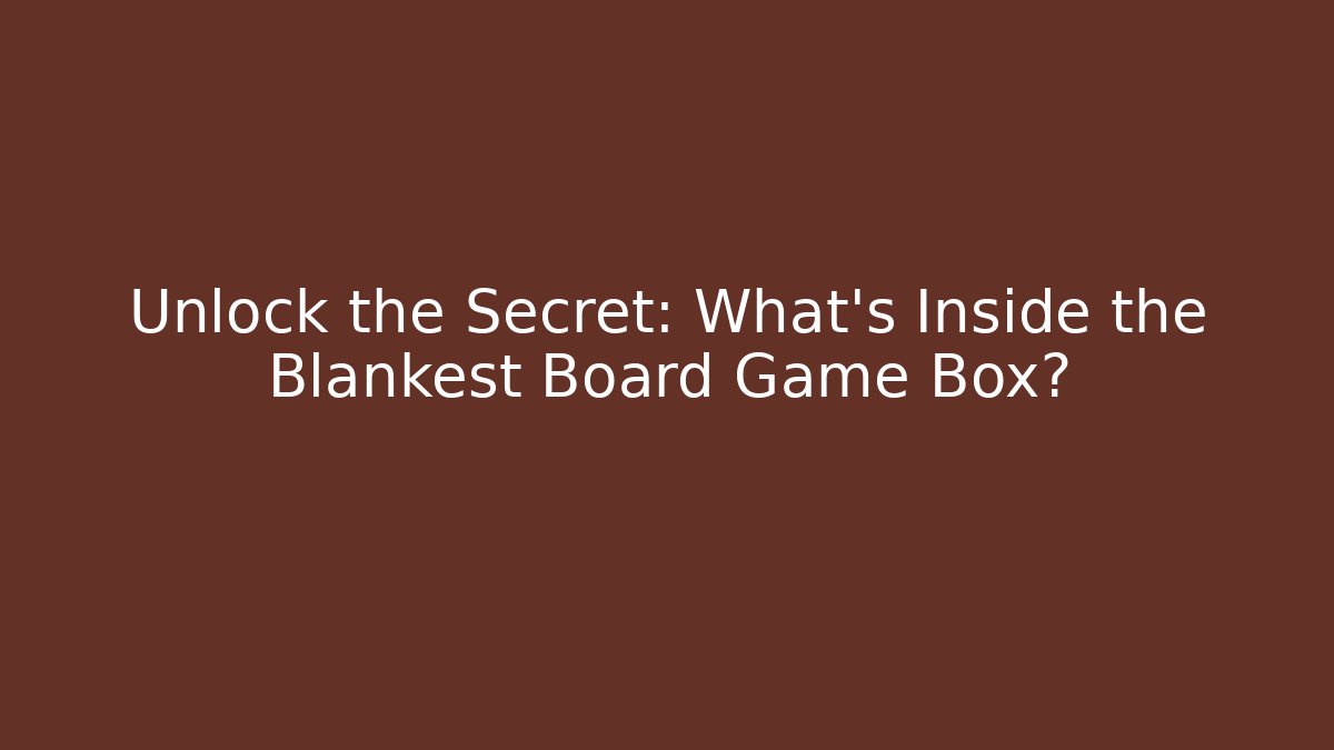 Unlock the Secret: What’s Inside the Blankest Board Game Box?