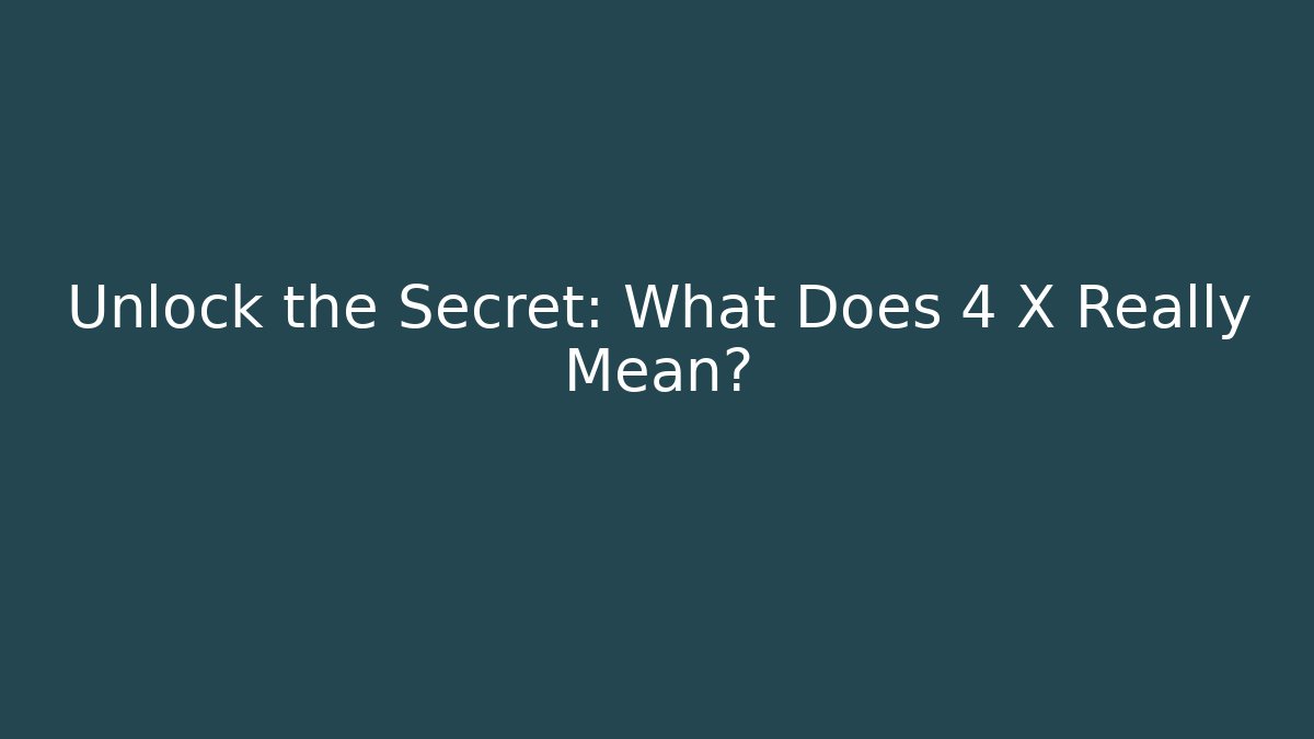 Unlock the Secret: What Does 4 X Really Mean?