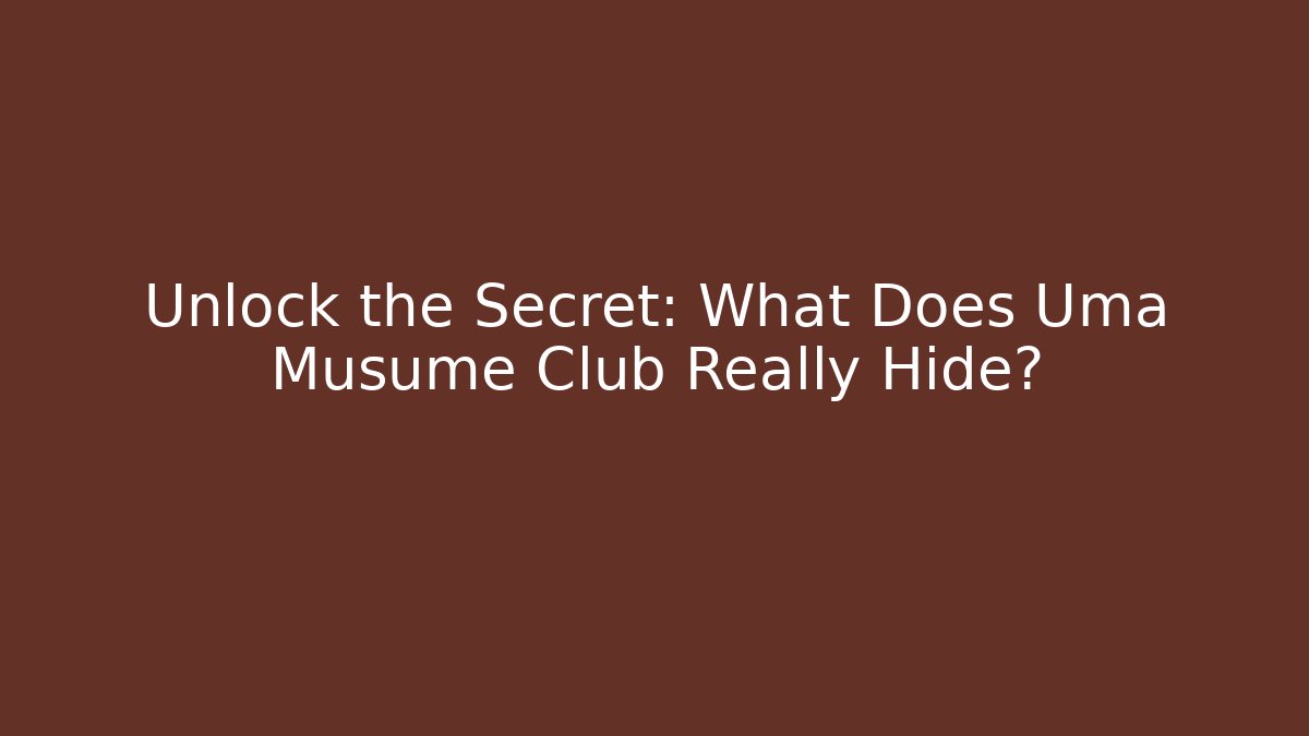 Unlock the Secret: What Does Uma Musume Club Really Hide?