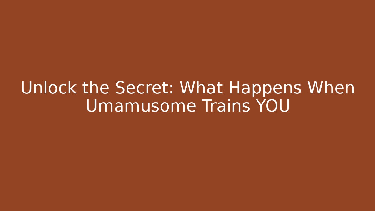 Unlock the Secret: What Happens When Umamusome Trains YOU