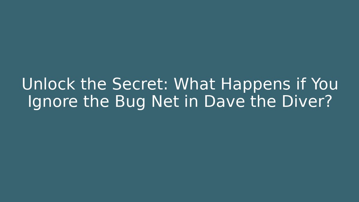 Unlock the Secret: What Happens if You Ignore the Bug Net in Dave the Diver?
