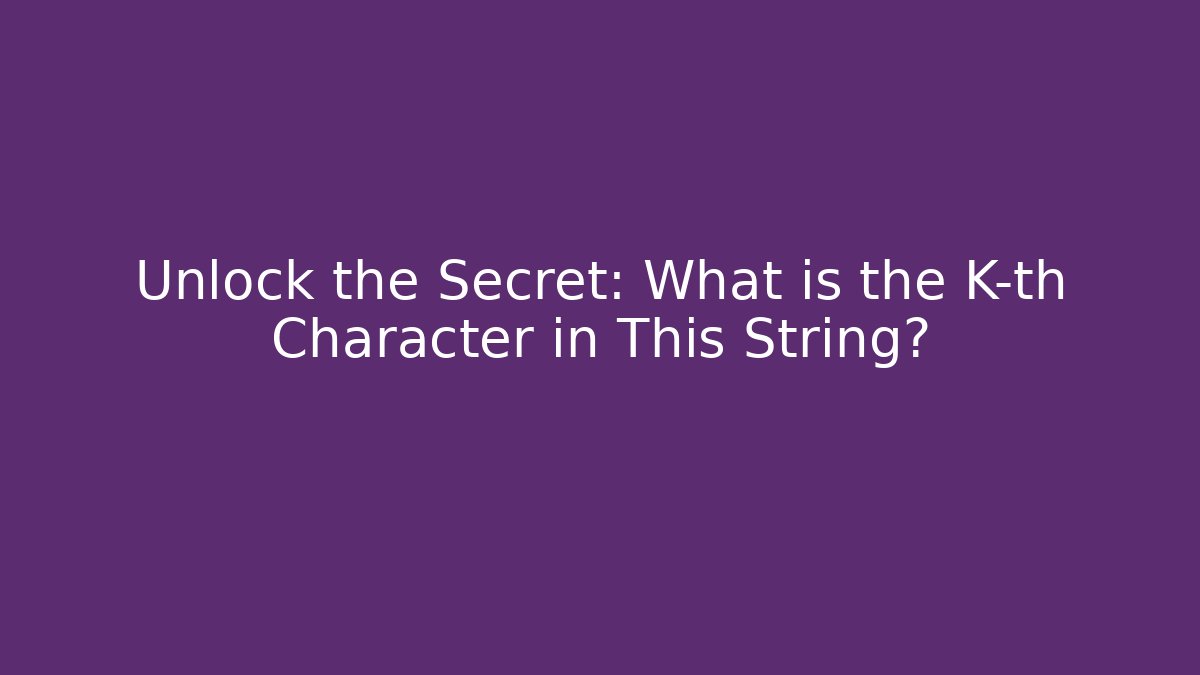 Unlock the Secret: What is the K-th Character in This String?
