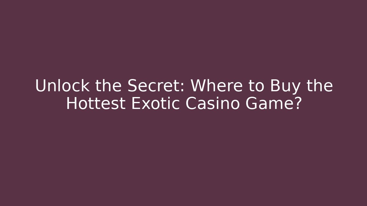 Unlock the Secret: Where to Buy the Hottest Exotic Casino Game?
