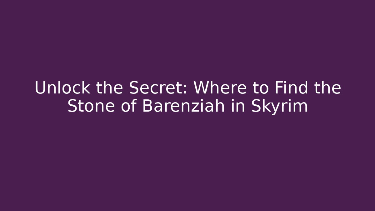 Unlock the Secret: Where to Find the Stone of Barenziah in Skyrim - Método de Aprovação