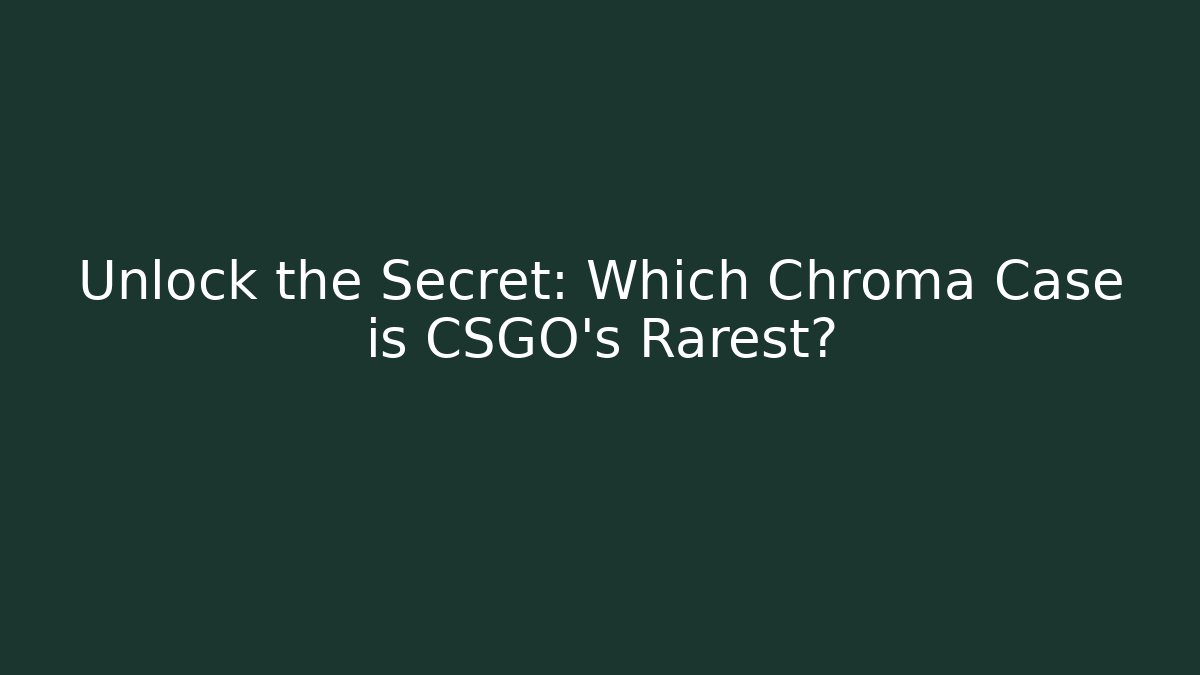 Unlock the Secret: Which Chroma Case is CSGO's Rarest?