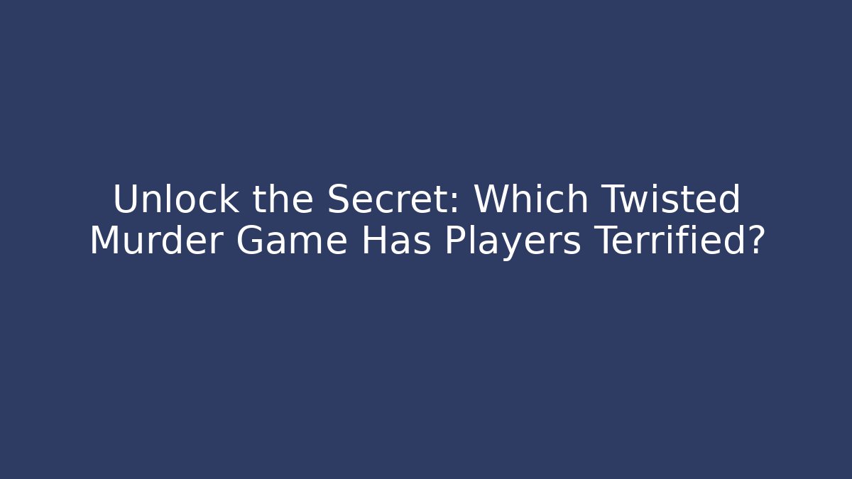 Unlock the Secret: Which Twisted Murder Game Has Players Terrified?