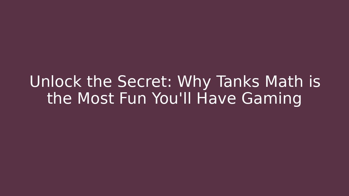 Unlock the Secret: Why Tanks Math is the Most Fun You'll Have Gaming