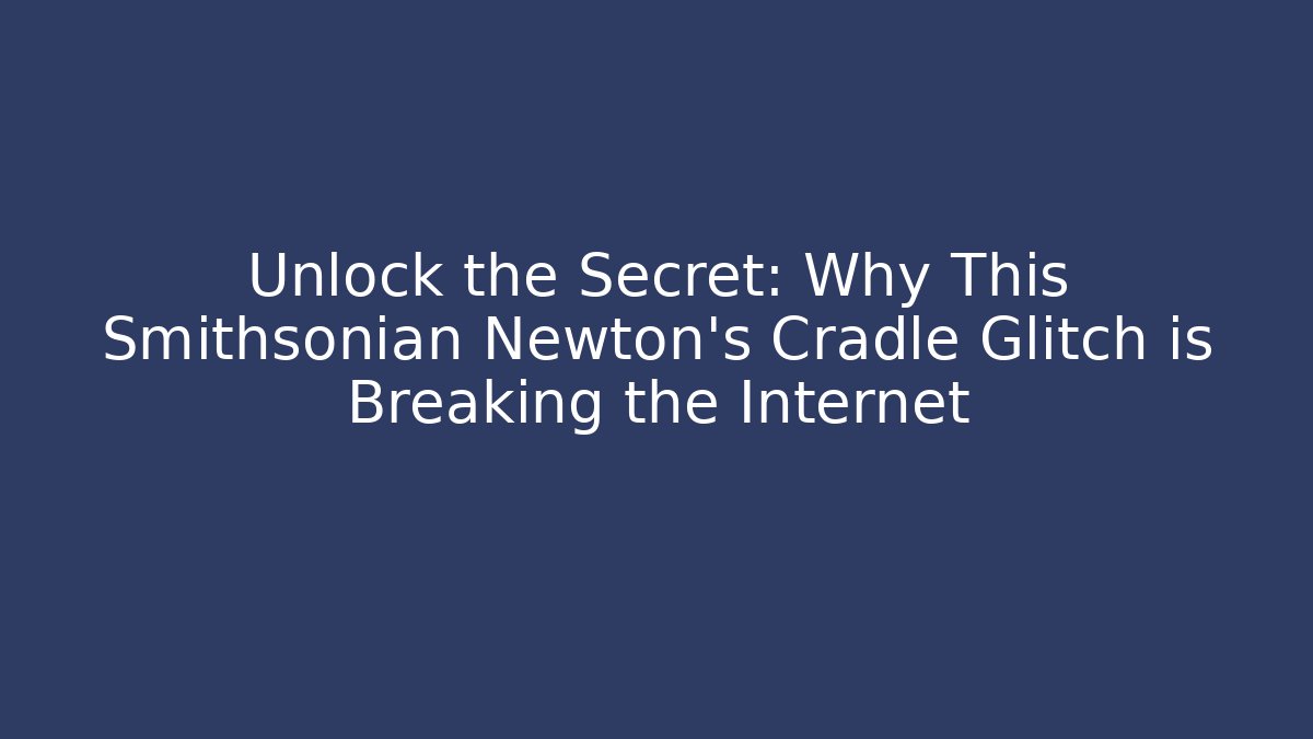 Unlock the Secret: Why This Smithsonian Newton's Cradle Glitch is Breaking the Internet