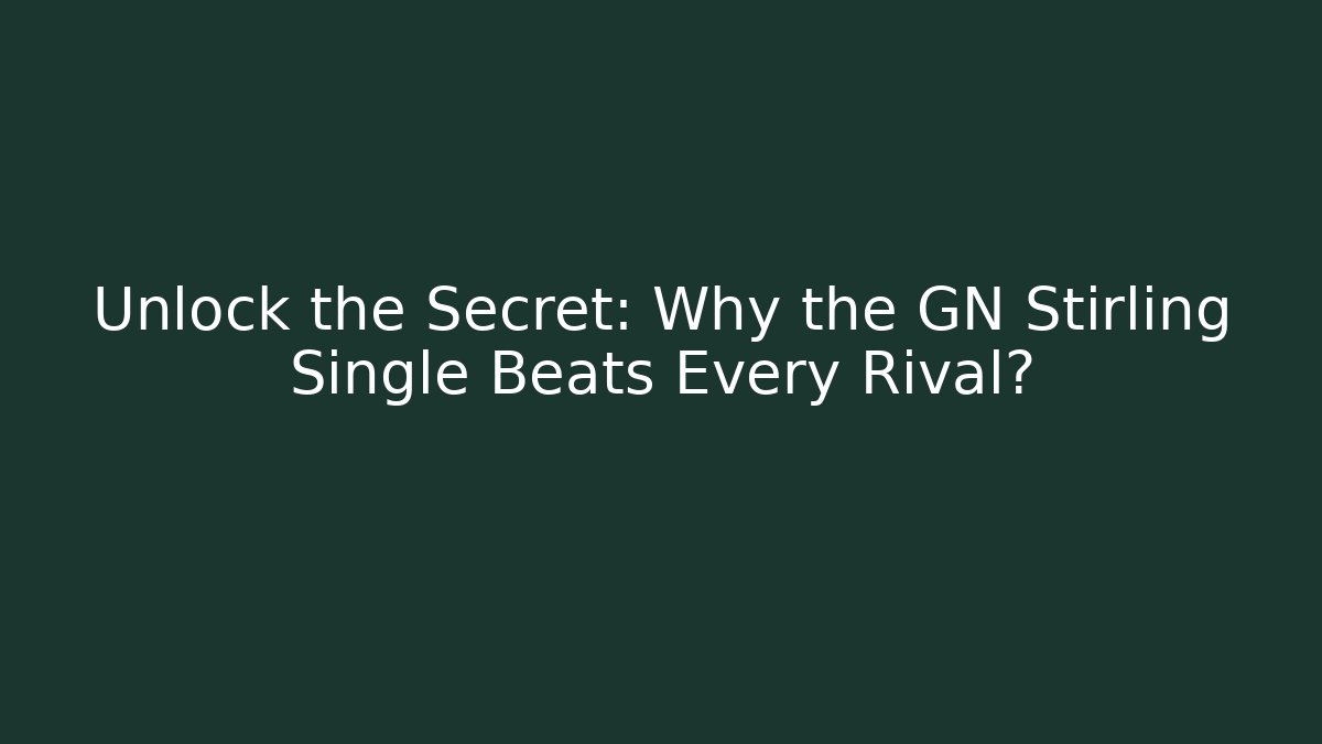 Unlock the Secret: Why the GN Stirling Single Beats Every Rival?