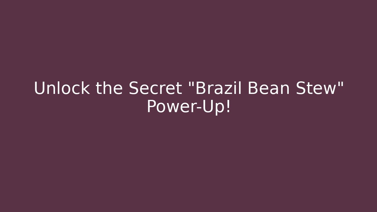 Unlock the Secret "Brazil Bean Stew" Power-Up!