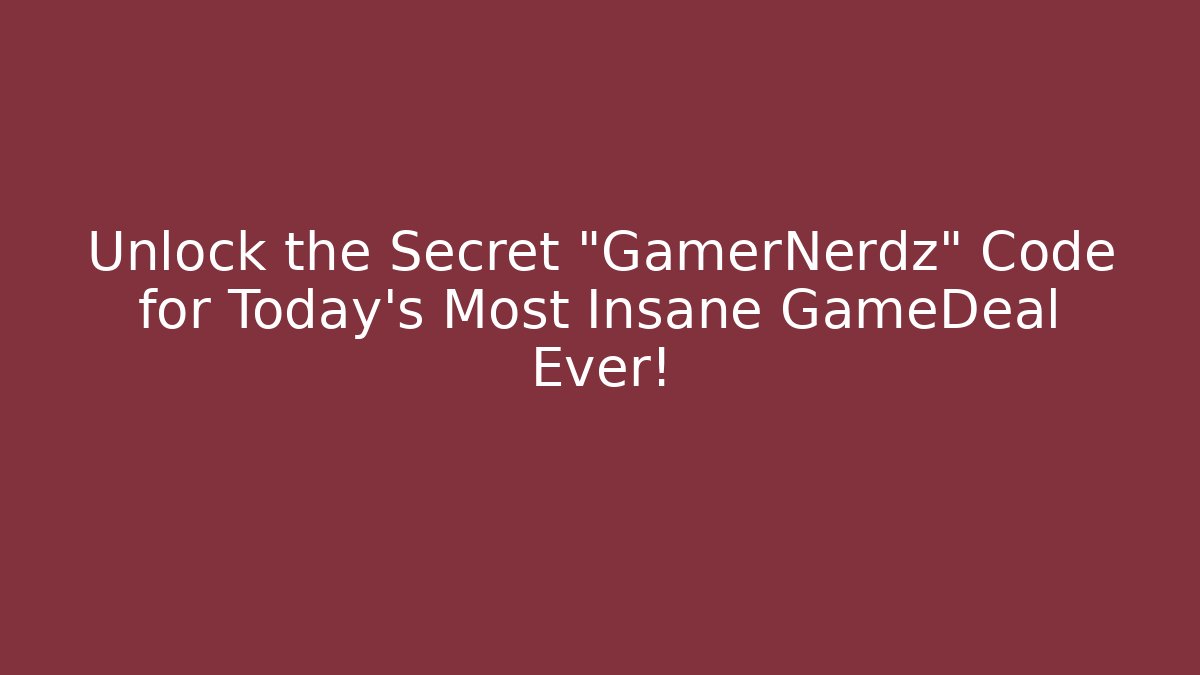 Unlock the Secret "GamerNerdz" Code for Today's Most Insane GameDeal Ever!
