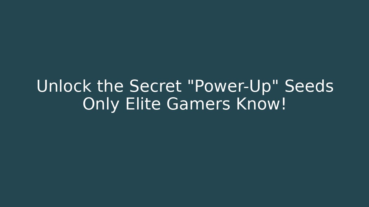 Unlock the Secret "Power-Up" Seeds Only Elite Gamers Know!