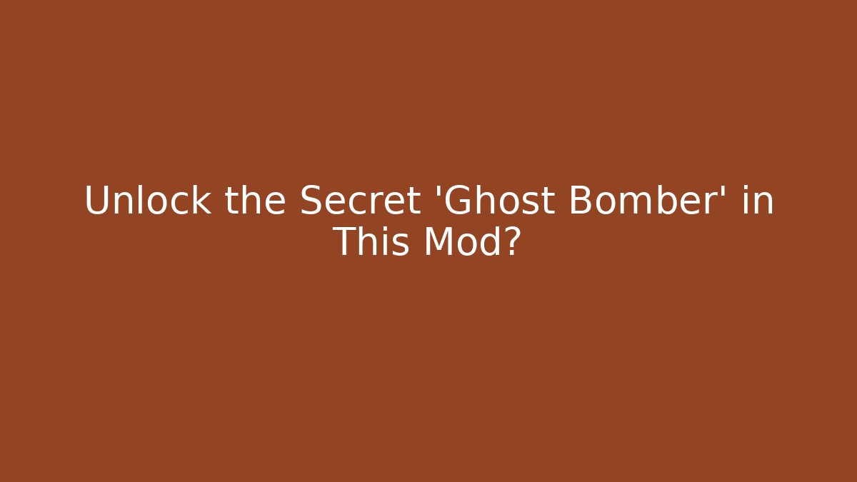 Unlock the Secret 'Ghost Bomber' in This Mod?