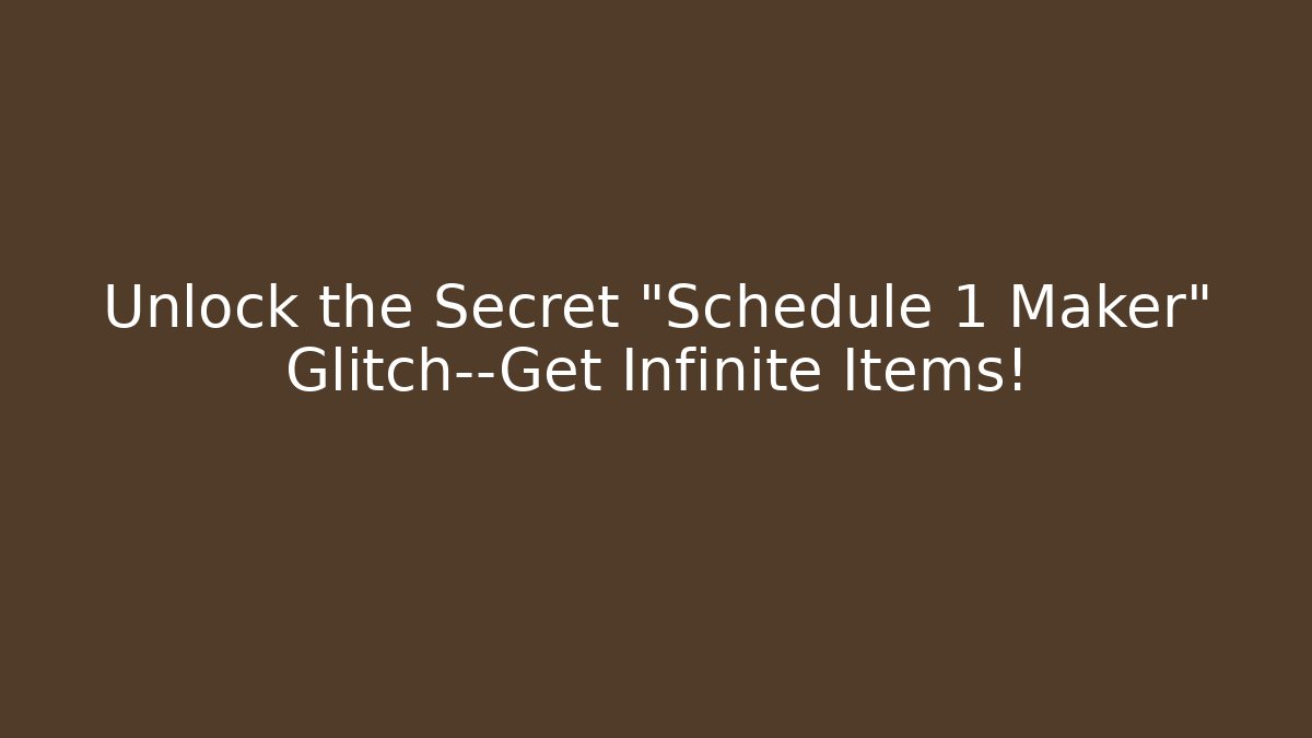 Unlock the Secret “Schedule 1 Maker” Glitch—Get Infinite Items!