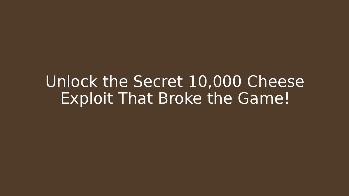 Unlock the Secret 10,000 Cheese Exploit That Broke the Game!