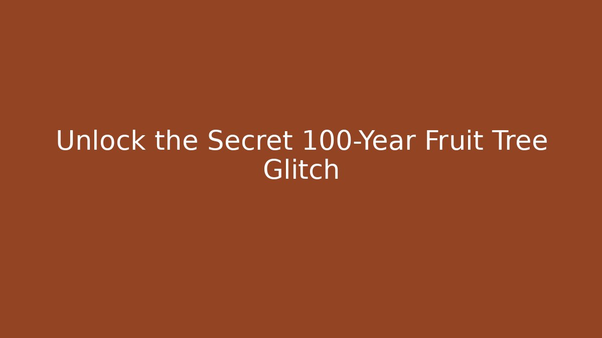 Unlock the Secret 100-Year Fruit Tree Glitch