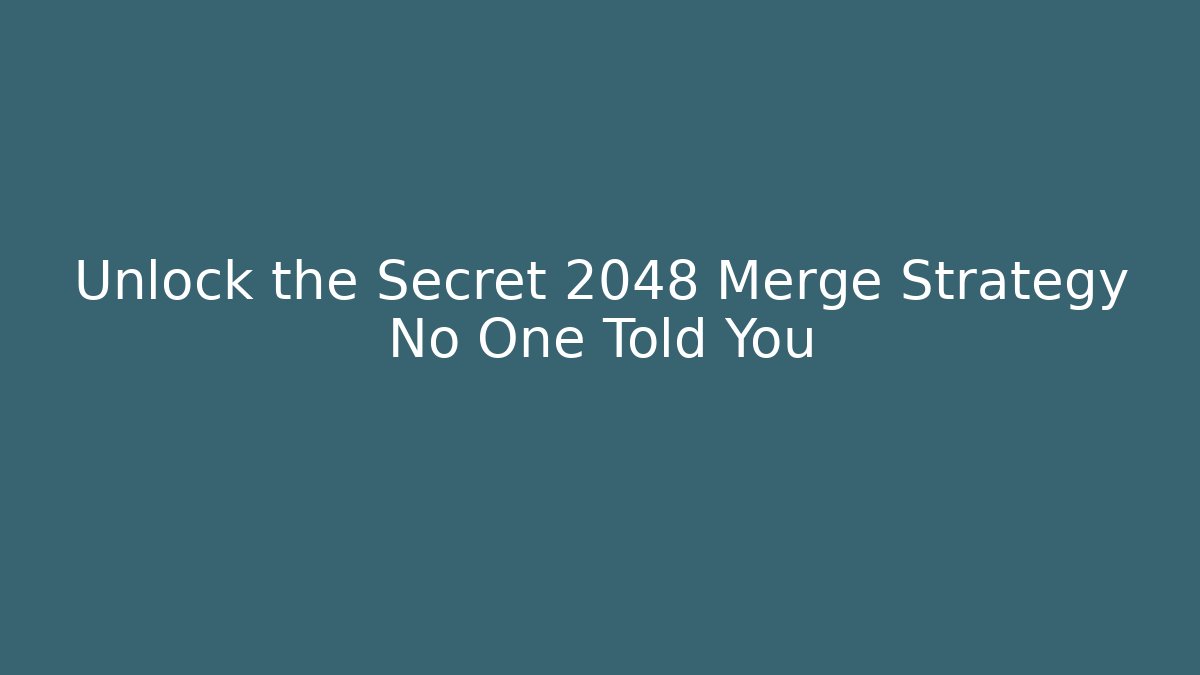 Unlock the Secret 2048 Merge Strategy No One Told You