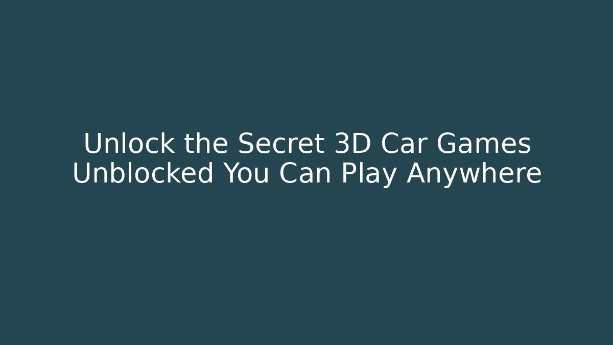 Unlock the Secret 3D Car Games Unblocked You Can Play Anywhere