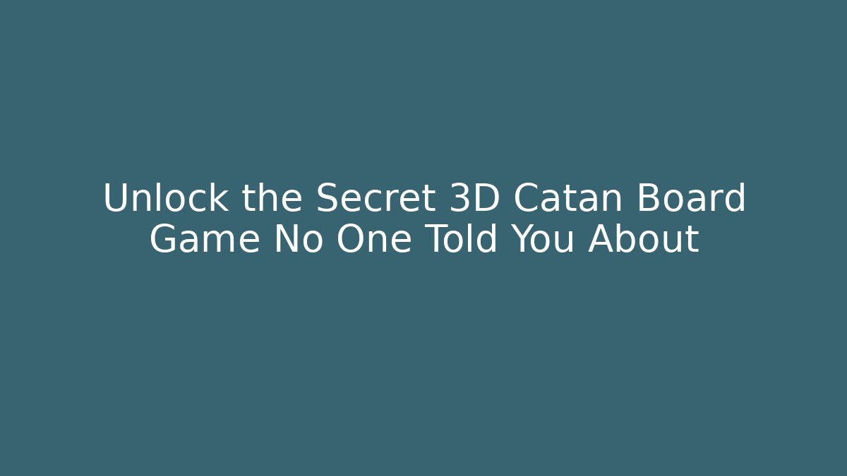 Unlock the Secret 3D Catan Board Game No One Told You About