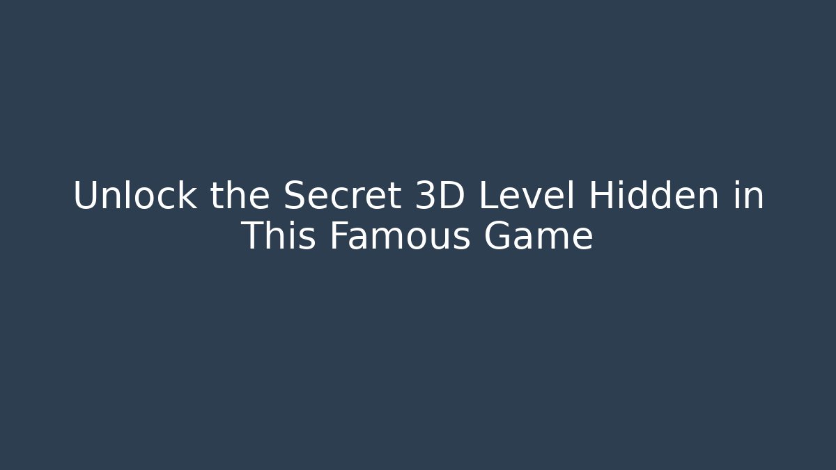 Unlock the Secret 3D Level Hidden in This Famous Game