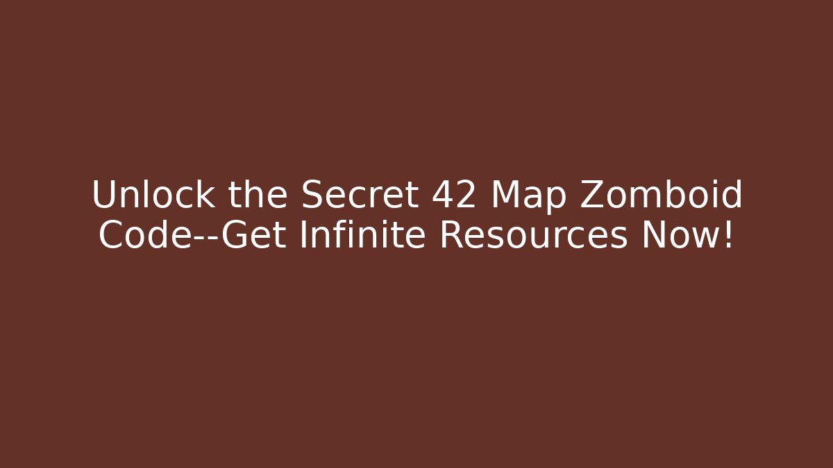 Unlock the Secret 42 Map Zomboid Code—Get Infinite Resources Now!