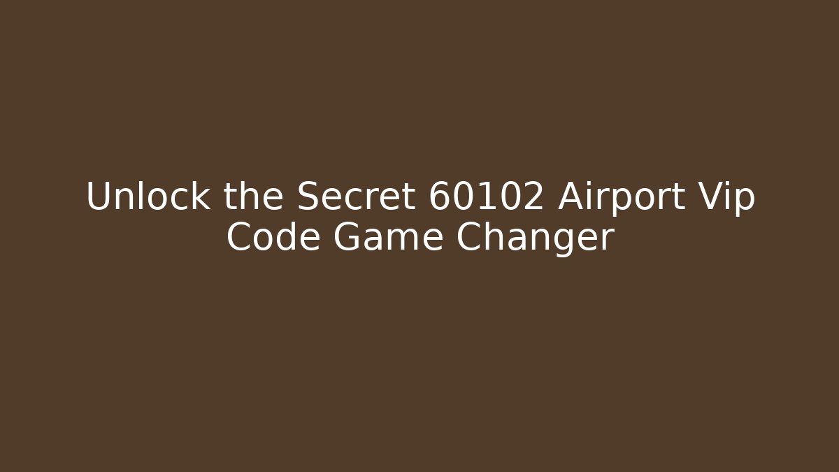 Unlock the Secret 60102 Airport Vip Code Game Changer