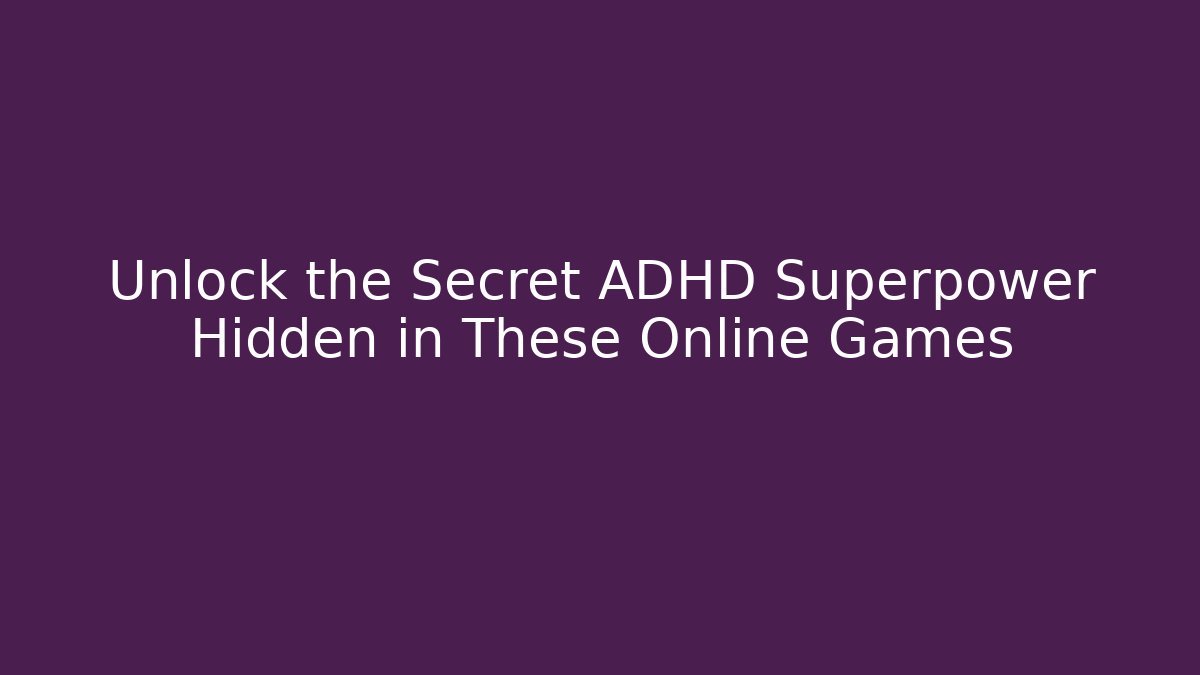 Unlock the Secret ADHD Superpower Hidden in These Online Games