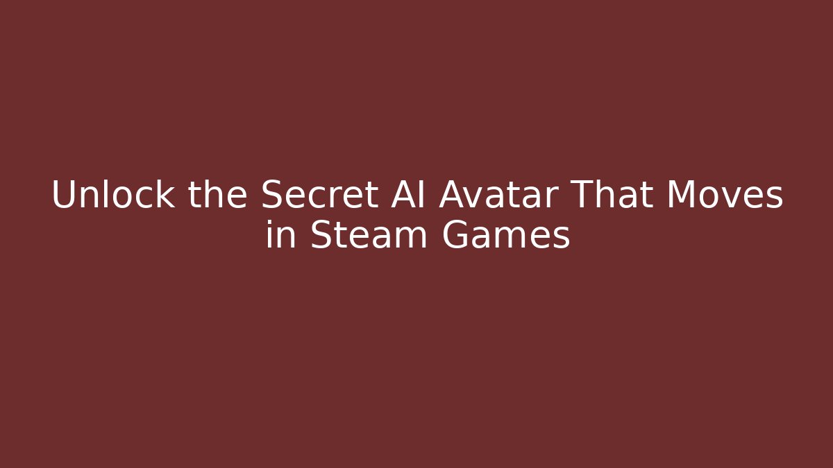 Unlock the Secret AI Avatar That Moves in Steam Games