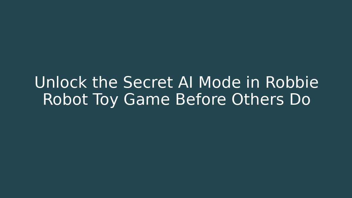 Unlock the Secret AI Mode in Robbie Robot Toy Game Before Others Do