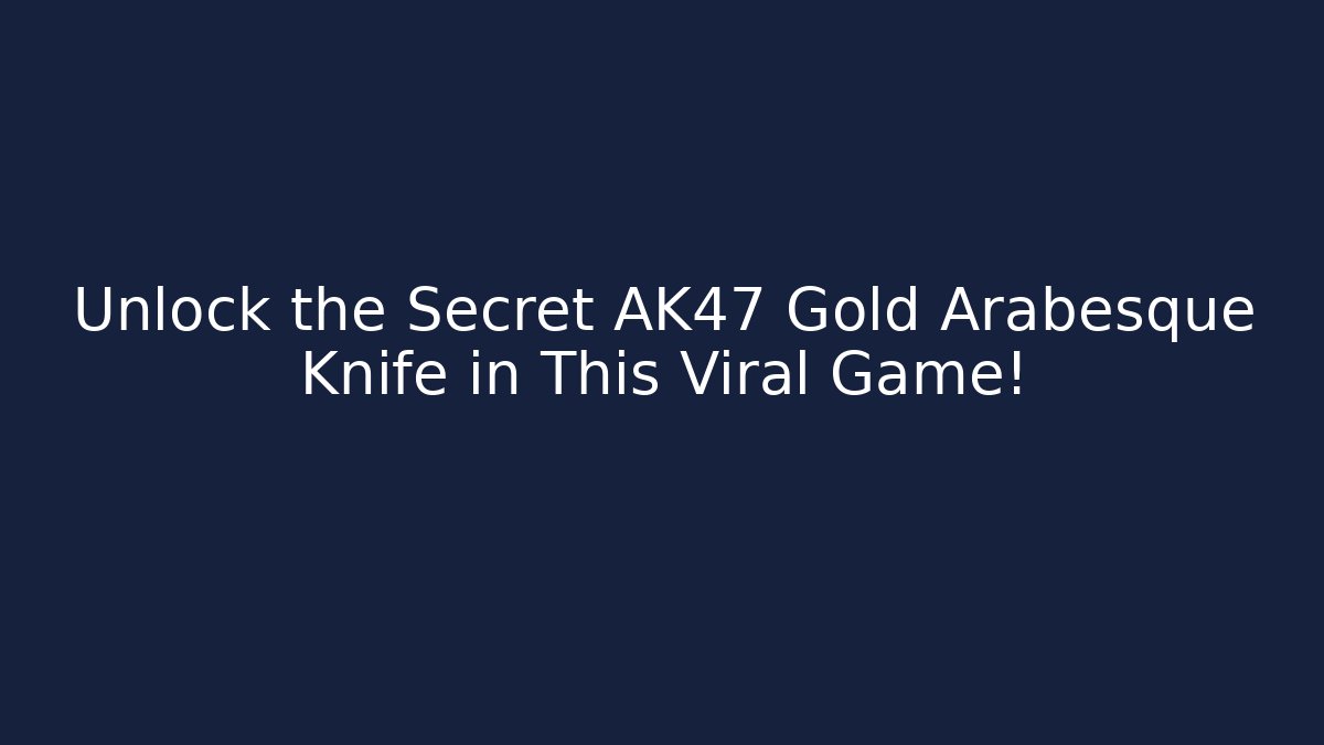 Unlock the Secret AK47 Gold Arabesque Knife in This Viral Game!