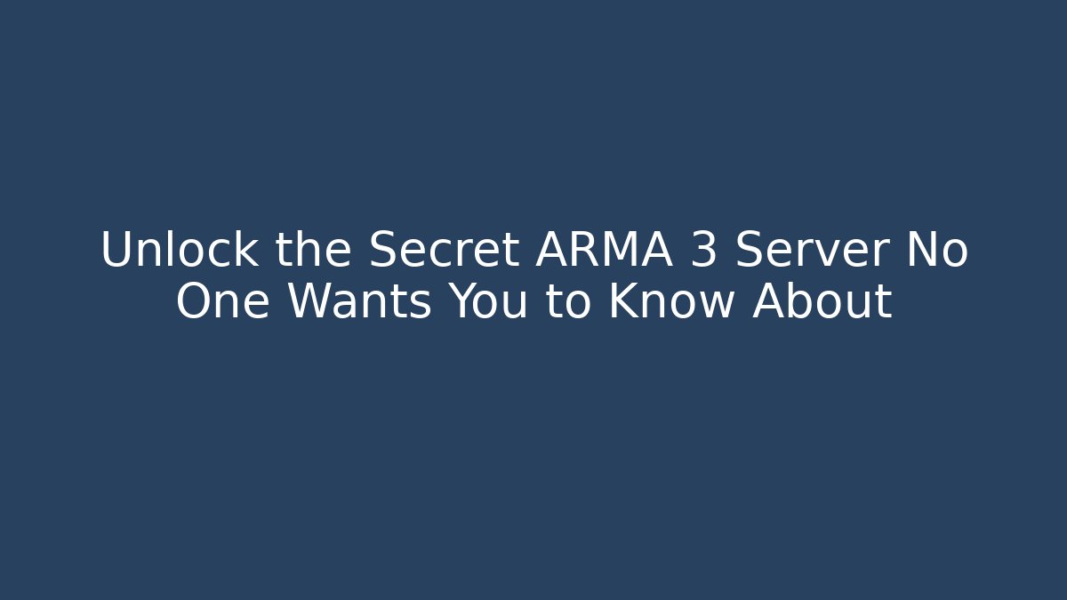 Unlock the Secret ARMA 3 Server No One Wants You to Know About