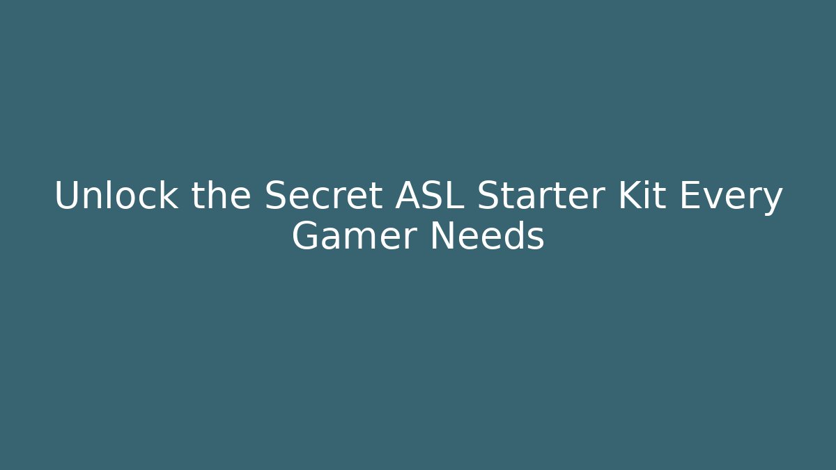 Unlock the Secret ASL Starter Kit Every Gamer Needs