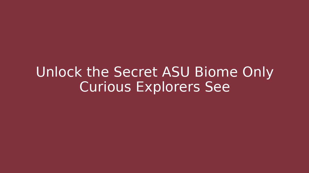 Unlock the Secret ASU Biome Only Curious Explorers See - Método de Aprovação
